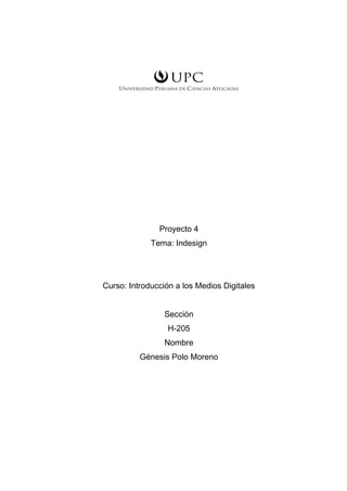 Proyecto 4
Tema: Indesign
Curso: Introducción a los Medios Digitales
Sección
H-205
Nombre
Génesis Polo Moreno
 