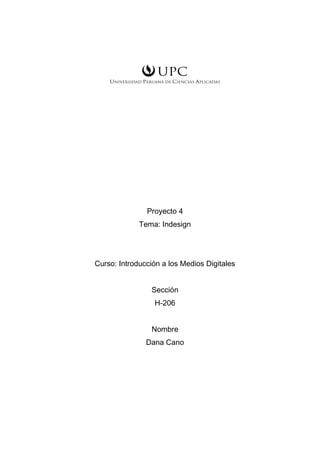 Proyecto 4
Tema: Indesign
Curso: Introducción a los Medios Digitales
Sección
H-206
Nombre
Dana Cano
 
