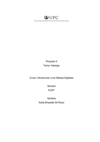 Proyecto 4
Tema: Indesign
Curso: Introducción a los Medios Digitales
Sección
H-207
Nombre
Karla Brissette Gil Rossi
 