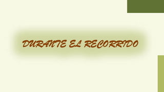 DURANTE EL RECORRIDO
 