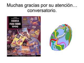 Muchas gracias por su atención… conversatorio. 