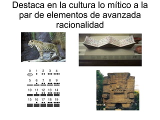 Destaca en la cultura lo mítico a la par de elementos de avanzada racionalidad 