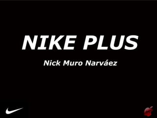 NIKE PLUS
 Nick Muro Narváez
 