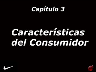 Capítulo 3



Características
del Consumidor
 