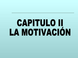 CAPITULO II LA MOTIVACIÓN 