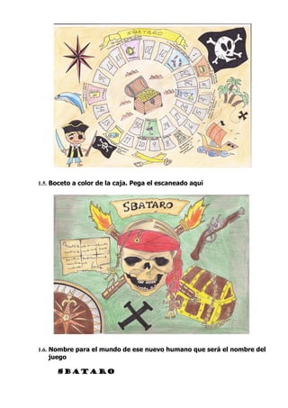 1.5. Boceto a color de la caja. Pega el escaneado aquí




1.6. Nombre para el mundo de ese nuevo humano que será el nombre del
   juego

      Sbataro
 