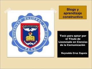 Blogs y aprendizaje constructivo Tesis para optar por el Título de Licenciado en Ciencias de la Comunicación  Reynaldo Cruz Zapata 