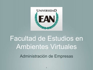 1
Facultad de Estudios en
Ambientes Virtuales
Administración de Empresas
1
 