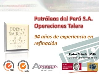 Pedro Méndez Milla
                Gerente Operaciones Talara




ISO/IEC 17025
 