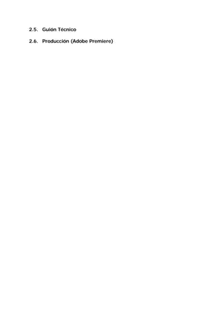 2.5. Guión Técnico
2.6. Producción (Adobe Premiere)
 