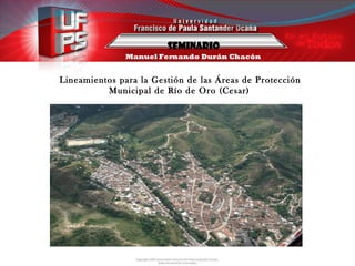 Seminario Manuel Fernando Durán Chacón Lineamientos para la Gestión de las Áreas de Protección Municipal de Río de Oro (Cesar)   