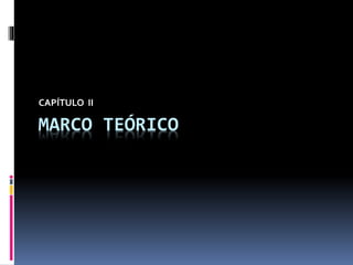 MARCO TEÓRICO
CAPÍTULO II
 
