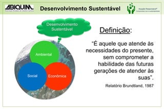 AmbientalSocialEconômicaDesenvolvimento SustentávelDesenvolvimento SustentávelDefinição:“É aquele que atende às necessidades do presente, sem comprometer a habilidade das futuras gerações de atender às suas”.Relatório Brundtland, 1987