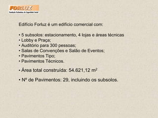 Edifício Forluz é um edifício comercial com: 5 subsolos: estacionamento, 4 lojas e áreas técnicas