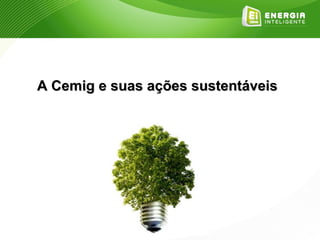 A Cemig e suas ações sustentáveis
 