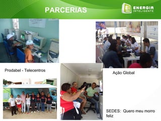 PARCERIAS




Prodabel - Telecentros
                                   Ação Global




                                 SEDES: Quero meu morro
                                 feliz
 