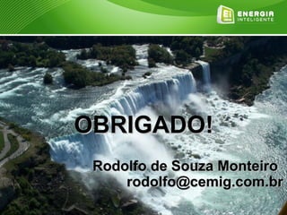 OBRIGADO!
 Rodolfo de Souza Monteiro
     rodolfo@cemig.com.br
 