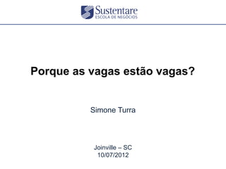 Porque as vagas estão vagas?


          Simone Turra



          Joinville – SC
           10/07/2012
 