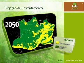 Projeção de Desmatamento
Fonte: Soares Filho et al, 2006
10
 