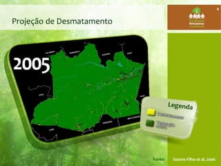 Projeção de Desmatamento
Fonte: Soares Filho et al, 2006
8
 