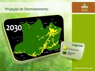Projeção de Desmatamento
Fonte: Soares Filho et al, 2006
9
 