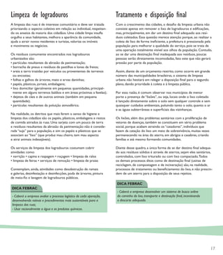 Limpeza de logradouros                                                Tratamento e disposição ﬁnal
A limpeza das ruas é de interesse comunitário e deve ser tratada      Com o crescimento das cidades, o desaﬁo da limpeza urbana não
priorizando o aspecto coletivo em relação ao individual, respeitan-   consiste apenas em remover o lixo de logradouros e ediﬁcações,
do os anseios da maioria dos cidadãos. Uma cidade limpa insuﬂa        mas, principalmente, em dar um destino ﬁnal adequado aos resí-
orgulho a seus habitantes, melhora a aparência da comunidade,         duos coletados. Essa questão merece atenção porque, ao realizar a
ajuda a atrair novos residentes e turistas, valoriza os imóveis       coleta de lixo de forma ineﬁciente, a prefeitura é pressionada pela
e movimenta os negócios.                                              população para melhorar a qualidade do serviço, pois se trata de
                                                                      uma operação totalmente visível aos olhos da população. Contudo,
Os resíduos comumente encontrados nos logradouros                     ao se dar uma destinação ﬁnal inadequada aos resíduos, poucas
urbanizados são:                                                      pessoas serão diretamente incomodadas, fato este que não gerará
• partículas resultantes da abrasão da pavimentação;                  pressão por parte da população.
• borracha de pneus e resíduos de pastilhas e lonas de freios;
• areia e terra trazidas por veículos ou provenientes de terrenos     Assim, diante de um orçamento restrito, como ocorre em grande
  ou encostas;                                                        número das municipalidades brasileiras, o sistema de limpeza
• folhas e galhos de árvores, mato e ervas daninhas;                  urbana não hesitará em relegar a disposição ﬁnal para o segundo
• papéis, plásticos, jornais, embalagens;                             plano, dando prioridade à coleta e à limpeza pública.
• lixo domiciliar (geralmente em pequenas quantidades, principal-
  mente em alguns terrenos baldios e em áreas próximas a favelas);    Por essa razão, é comum observar nos municípios de menor
• dejetos de cães e de outros animais (também em pequena              porte a presença de “lixões”, ou seja, locais onde o lixo coletado
  quantidade);                                                        é lançado diretamente sobre o solo sem qualquer controle e sem
• partículas resultantes da poluição atmosférica.                     quaisquer cuidados ambientais, poluindo tanto o solo, quanto o ar
                                                                      e as águas subterrâneas e superﬁciais das vizinhanças.
Na realidade, os detritos que mais ferem o senso de higiene e
limpeza dos cidadãos são os papéis, plásticos, embalagens e restos    Os lixões, além dos problemas sanitários com a proliferação de
de comida atirados às ruas. Uma sarjeta com um pouco de terra         vetores de doenças, também se constituem em sério problema
e resíduos resultantes da abrasão da pavimentação não é conside-      social, porque acabam atraindo os “catadores”, indivíduos que
rada “suja” para a população, e sim os papéis e plásticos que se      fazem da catação do lixo um meio de sobrevivência, muitas vezes
associam ao “lixo” (que produz mau cheiro, tem mau aspecto            permanecendo na área do aterro, em abrigos e casebres, criando
e atrai animais indesejáveis).                                        famílias e até mesmo formando comunidades.

Os serviços de limpeza dos logradouros costumam cobrir                Diante desse quadro, a única forma de se dar destino ﬁnal adequa-
atividades como:                                                      do aos resíduos sólidos é através de aterros, sejam eles sanitários,
• varrição • capina e raspagem • roçagem • limpeza de ralos           controlados, com lixo triturado ou com lixo compactado. Todos
• limpeza de feiras • serviços de remoção • limpeza de praias         os demais processos ditos como de destinação ﬁnal (usinas de
                                                                      reciclagem, de compostagem e de incineração) são, na realidade,
Contemplam, ainda, atividades como desobstrução de ramais             processos de tratamento ou beneﬁciamento do lixo, e não prescin-
e galerias, desinfestação e desinfecções, poda de árvores, pintura    dem de um aterro para a disposição de seus rejeitos.
de meio-ﬁo e lavagem de logradouros públicos.
                                                                      DICA FEBRAC
DICA FEBRAC
                                                                       - Caberá a empresa desenvolver um sistema de busca online
 - Caberá a empresa avaliar o processo logístico de cada operação,     do caminho do lixo, transporte e destinação ﬁnal, incentivando
 desenvolvendo rotinas e procedimentos mais sustentáveis para a        o descarte adequado.
 limpeza das ruas;
 - Usar racionalmente a água e os produtos químicos.




                                                                                                                                           17
 