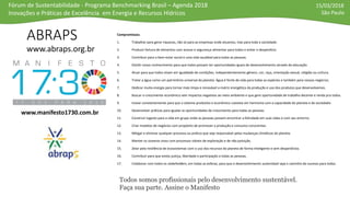 Fórum de Sustentabilidade - Programa Benchmarking Brasil – Agenda 2018
Inovações e Práticas de Excelência em Energia e Recursos Hídricos
15/03/2018
São Paulo
ABRAPS
www.abraps.org.br
Compromissos:
1. Trabalhar para gerar riquezas, não só para as empresas onde atuamos, mas para toda a sociedade.
2. Produzir fartura de alimentos com acesso e segurança alimentar para todos e evitar o desperdício.
3. Contribuir para o bem-estar social e uma vida saudável para todas as pessoas.
4. Dividir nosso conhecimento para que todos possam ter oportunidades iguais de desenvolvimento através da educação.
5. Atuar para que todos vivam em igualdade de condições, independentemente gênero, cor, raça, orientação sexual, religião ou cultura.
6. Tratar a água como um patrimônio universal do planeta. Água é fonte de vida para todas as espécies e também para nossos negócios.
7. Dedicar muita energia para tornar mais limpa e renovável a matriz energética da produção e uso dos produtos que desenvolvemos.
8. Buscar o crescimento econômico sem impactos negativos ao meio ambiente e que gere oportunidade de trabalho decente e renda pra todos.
9. Inovar constantemente para que o sistema produtivo e econômico coexista em harmonia com a capacidade do planeta e da sociedade.
10. Desenvolver práticas para igualar as oportunidades de crescimento para todas as pessoas.
11. Construir lugares para a vida em grupo onde as pessoas possam encontrar a felicidade em suas vidas e com seu entorno.
12. Criar modelos de negócios com propósito de promover a produção e consumo conscientes.
13. Mitigar e eliminar qualquer processo ou prática que seja responsável pelas mudanças climáticas do planeta.
14. Manter os oceanos vivos com processos viáveis de exploração e de não poluição.
15. Zelar pela resiliência de ecossistemas com o uso dos recursos do planeta de forma inteligente e sem desperdícios.
16. Contribuir para que exista justiça, liberdade e participação a todas as pessoas.
17. Colaborar com todos os stakeholders, em todas as esferas, para que o desenvolvimento sustentável seja o caminho de sucesso para todos.
Todos somos profissionais pelo desenvolvimento sustentável.
Faça sua parte. Assine o Manifesto
www.manifesto1730.com.br
 