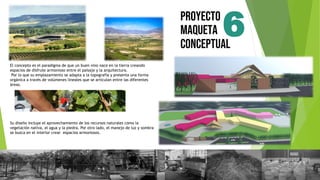 PROYECTO
MAQUETA
CONCEPTUAL
El concepto es el paradigma de que un buen vino nace en la tierra creando
espacios de disfrute armonioso entre el paisaje y la arquitectura.
Por lo que su emplazamiento se adapta a la topografía y presenta una forma
orgánica a través de volúmenes lineales que se articulan entre las diferentes
áreas.
Su diseño incluye el aprovechamiento de los recursos naturales como la
vegetación nativa, el agua y la piedra. Por otro lado, el manejo de luz y sombra
se busca en el interior crear espacios armoniosos.
6
 