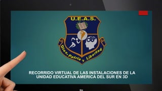 RECORRIDO VIRTUAL DE LAS INSTALACIONES DE LA
UNIDAD EDUCATIVA AMERICA DEL SUR EN 3D
 