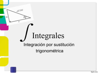 Integrales
Integración por sustitución
trigonométrica
 