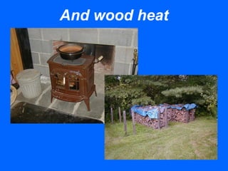 And wood heat
 