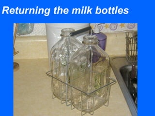 Returning the milk bottles
 