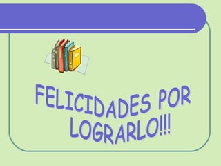 FELICIDADES POR LOGRARLO!!! 