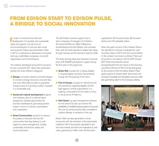 FROM EDISON START TO EDISON PULSE,
A BRIDGE TO SOCIAL INNOVATION
In order to incentivise the birth and
development of innovative and sustainable
ideas and projects, not only from an
environmental point of view but also social
and economic, Edison launched Edison Start
in 2013, a national prize dedicated to innovative
start-ups, small Italian companies, non-profit
organisations and informal teams.
The initiative, developed during 2014, proved to
be very successful. 841 ideas were presented,
divided into three different categories:
l	 Energy: innovative solutions and technologies
to conserve energy resources, consume less,
and more effectively, but also to guarantee
energy access to a growing number of people
in a sustainable way;
l	 Social and cultural development: projects
and initiatives, also of a cultural nature,
designed to activate opportunities for
business development, generating positive
impact in terms of inclusion, participation
and cooperation;
l	 Smart Communities: projects to improve
the quality of domestic life and the
communities that they belong to, with
regard to waste management, mobility,
sustainable architecture, safety and
home automation.
The 30 finalists received support from a
team composed of managers from Edison,
the Università Bocconi, Milan Polytechnic,
Assolombarda and other Bodies, who provided
them with the tools required to realise their ideas,
through training and the sharing of specific skills.
The three winning ideas that received a financial
prize of e100,000 and Edison’s support during
the first year of the project are:
l	 Green Rail, a project for a railway sleeper
in recycled plastic and tyres that produces
energy with the passing of the trains;
l	 Fiori di Campo, a project for ethical tourism
and awareness regarding legality and the
fight against criminal organisations in a
building confiscated from the mafia in Cinisi,
in the province of Palermo;
l	 Park Smart, car park management software
for the Smart City that can monitor the
availability of available parking spaces and guide
the user by harnessing the video surveillance
systems already in existence in the city.
Edison Start has also generated a virtual
community with the activation of the edisonstart.
it platform. All of the projects uploaded to the
site were shared, enriched and evaluated by web
users, generating 4 million visits, 62 thousand
registrations, 60 thousand votes, 26 thousand
shares and 104 uploaded videos.
Given the great success of the initiative, Edison
has decided to continue to evaluate the most
innovative ideas in 2015 with the second edition
of the contest, now known as Edison Pulse and
structured in accordance with the EDF Group’s
EDF Pulse international contest
(www.pulse.edf.com) and closer to the business.
Launched at the end of 2014, at the prize-giving
for the winners of the first edition, Edison Pulse
seeks projects of “shared value” that harness the
Company’s tangible and intangible resources while
also generating value for the Company, relating
OUR CHALLENGE: CREATING SHARED VALUE
28
 