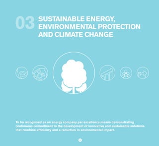 SUSTAINABLE ENERGY,
ENVIRONMENTAL PROTECTION
AND CLIMATE CHANGE
To be recognised as an energy company par excellence means demonstrating
continuous commitment to the development of innovative and sustainable solutions
that combine efficiency and a reduction in environmental impact.
03
35
 