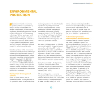 ENVIRONMENTAL
PROTECTION
Edison's commitment to environmental
protection, outlined in a specific Group
Policy, is designed to reinforce the union
between competitiveness and environmental
sustainability and sees the combining of financial
and technical resources with the awareness
and training of all those operating on behalf
of the company. The aim is to manage and
mitigate environmental impacts, contribute to
the reduction of impacts on climate, creating
a culture of energy conservation and specific
services to customers, and develop an energy
model in line with environmental needs.
Under the operational profile, environmental
aspects are constantly monitored and managed
with the rigorous application and updating of
certified environmental management systems
according to international standards (UNI EN
ISO 9001 for quality, UNI EN ISO 14001
and Regulation CE 1221/2009 “EMAS” for
the environment and BSI OHSAS 18001 for
health and safety), focusing on the application
of the best available technologies, continuous
innovation and the empowerment of employees
and third-party companies.
Development of management
systems
During the course of 2014, work on
management systems focused particularly on
the hydrocarbon assets that led to successful
monitoring inspections of the Italian Production
Department's integrated environmental
and safety management system, including
the extension of the field of application of
the integrated environmental and safety
management system to the FSO Alba Marina,
part of the Rospo field, located in the Adriatic
Sea. The ISO 14001 and OHSAS 18001
certifications for Edison Stoccaggio Spa and
Edison D.G. Spa are also confirmed.
With regard to the electric asset, the integrated
environmental and safety management system
underwent an audit (in June 2014 for its
hydroelectric facilities and in July 2014 for its
thermoelectric facilities) on behalf of certification
organisation CSQ-IMQ and an accredited
auditor for the EMAS registration: the audits
were successful and a three-year renewal of the
EMAS regulation registration has been issued.
During the course of 2014, the Engineering
Department and Trofarello R&D Centre
successfully obtained ISO 14001 certification,
extending already existing certification to
standard OHSAS 18001.
A fundamental aspect of environmental
management are the control activities carried
out across all Edison sites in order to ensure the
correct functioning of management systems.
As well as third-party audits (11 in 2014),
internal audits are carried out periodically to
maintain and improve the handling of operational
practices (88). In addition there were 19
inspections carried out by public bodies and
agencies, unscheduled visits designed to check
that current legislation is being respected.
Authorisation processes
and compliance with regulations
Compliance with the authorised obligations
that Edison is subjected to is part of the
environmental management framework and in
2014, following emission of Legislative Decree
46/2014, that in part modifies Legislative
Decree 152/2006, a request for an Integrated
Environmental Authorisation (IEA) was made
for the C.E.B. plant in Castellavazzo as well as a
request to re-examine the existing IEA for the
GEVER plant in Verzuolo. In the modified text,
a new category of facilities subject to IEA was
created, specifically category 5.2 "Disposal or
recovery of waste in waste incineration facilities
or co-incineration facilities: for non-hazardous
waste with a capacity greater than 3 Mg per
hour". With regard to the application for an
Integrated Environmental Ministerial Permit
for the Rospo Mare B offshore platform at the
Rospo field, filed in 2012, there have been no
further updates and the administrative order
is still awaited. The application procedure to
request issue of the FPC (Fire Prevention
Certificate) for almost all electrical stations has
EDISON SUSTAINABILITY REPORT 2014
43
 