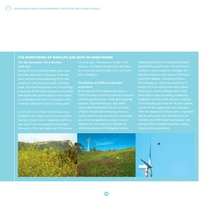 The San Benedetto Val di Sambro
wind farm
During 2014 the breeding season was under
particular observation. The group of species
which had been observed during 2013 were
joined by 4 more (honey buzzard, short-toed
eagle, short-toed treecreeper and rock bunting).
In particular for the honey buzzard and the short-
toed eagle, both species which are the subject
of conservation, the trend in occupation of the
local area will be seen better in coming years.
In June 2013, a number of bat boxes were
installed in the villages around the wind farm.
During a check made in September 2014 no
bats were found occupying the bat boxes.
However, in Pian del Voglio one of them was
certainly seen. The absence of bats in the
boxes is considered normal since the boxes
are commonly used by bats only 2 to 3 years
after installation.
The Melissa and Melissa-Strongoli
wind farms
In this case the first initiatives date back to
2009. The area in which the farms are located is
a foothill agricultural area, which also marginally
includes a Special Protection Area (SPA)
named “Alto Marchesato foce dei fiumi Neto
e Tacina”. Besides the monitoring of birds, a
mobile charnel house was set up in a specified
area, to encourage birds of prey to nest at a
distance from the wind farms. Besides the
confirmed presence of the Egyptian vulture,
following notification of nesting of the lesser
kestrel (Falco naummanni) in the province of
Crotone, it was arranged to investigate the
effective presence of the species in the area
around the Melissa - Strongoli wind farm.
The investigation, which was carried out in
August 2014 by visiting some sites (pylons,
farmhouses, ruined buildings) which could
potentially be used for nesting, enabled the
localisation of some small colonies consisting
of 4-5 breeding pairs near the 16 wind turbines
and on the Terna pylons near the substation.
From the observation of these sites, it was learnt
that the pairs used nests abandoned by the
hooded crow. With Edison's assistance, next
spring it will be arranged to position nesting-
boxes for the lesser kestrel.
THE MONITORING OF BIRDLIFE AND BATS ON WIND FARMS
SUSTAINABLE ENERGY, ENVIRONMENTAL PROTECTION AND CLIMATE CHANGE
46
 