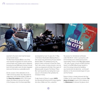 RESPONSIBILITY TOWARDS PEOPLE AND LOCAL COMMUNITIES
86
awarded to the event which had the lowest
environmental impact.
The Best Event Awards (BEA) is one of the
most important recognitions for events and live
communication and includes various categories
(including the best B2B event, the best musical
event, the best public event, the best integrated
event, and the best eco-sustainable event).
On the occasion of the celebrations for its
130th anniversary, Edison also relaunched its
collaboration with the Municipality of Milan for
the Piano City initiative which in 2014 gave
citizens the chance to discover the history
of the Company which first illuminated Milan
accompanied by music for piano. On 17 May,
in the Edison Shareholders Meeting Room, a
free concert was performed by the jazz maestro
Renato Sellani. The idealised journey into
Edison’s history continued on board the “Piano
Tram” with a series of roving concerts in the city
centre accompanied by the tale of the origins of
Milanese public transport. The Edison “Piano-
Bici” went around the city making their music
sing out in the locations that symbolise the
Company’s history.
Finally, thanks to Edison’s support, MITO,
the International Festival which brings together
the cities of Milan and Turin, undertook
the process for international certification
under ISO 20121, which is synonymous with
environmental, socio-cultural and economic
responsibility. Thanks to the Play’n’Jazz project
- the cycle of green concerts at MITO powered
thanks to the BES (Bike Energy System) in
which the energy produced by pedalling
was transformed into electricity - we focused
attention on the environmental impact of music
and the Festival.
Edison’s history is closely entwined with that
of Milan: for this reason Edison promoted “The
places of energy” as part of the initiatives for
La Milanesiana, to discover the places which
 