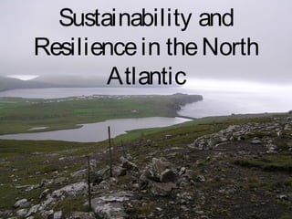 Sustainability and
Resilience in the North
       Atlantic
 
