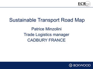 Sustainable Transport Road Map Patrice Minzolini Trade Logistics manager CADBURY FRANCE 