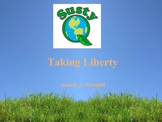 Taking Liberty
Anandi A. Premlall
 