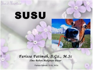 SUSU
Farissa Fatimah, S.Gz., M.Sc
Ilmu Bahan Makanan Dasar
1Farissa Fatimah, S.Gz., M.Sc
 