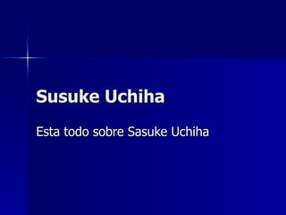Susuke Uchiha Esta todo sobre Sasuke Uchiha 