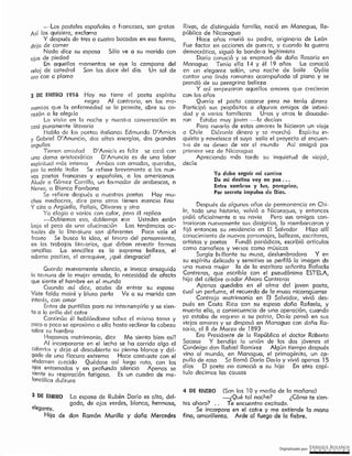 4 DE ENERO (Son las 1 O y media de la mañana)
-¿Qué tal noche? ¿Cómo te sien -
tes ahora? . . Te encuentro excitado.
Se incorpora en el catt e y me extiende la mano
fina, amarillenta. Arde el fuego de lafiebre.
Después de algunos ofios de permanencia en Chi-
le, todo una historia, volvió a Nicaragua, y entonces
pidió oficialmente a su novia Pero sus amigos con-
trariaron nuevamente sus designios, lo reembarcaron y
fijó entonces su residencia en El Salvador Hizo allí
conqcimiento de nuevos personajes, bellezas, escritores,
artistas y poetas Fundó periódicos, escribió artículos
como camafeos y ver sos como músicas
Surgía bi illante su musa, deslumbradora Y en
su espíritu delicado y sensitivo se perfiló la imagen de
una nueva mujer la de la escritora señorita Rafaela
Contreros, que escribía con el pseudónimo ESTELA,
hija del célebre 01 cdor Alvaro Contreras
Apenas quedaba en el alma del joven poeta,
cual un perfume, el recuerdo de la musa nicaragüense
Contrajo matrimonio en El Salvador, vivió des-
pués en Costa Rica con su esposa doña Rafaela, y
muerta el la, a consecuencia de una operación, cuando
ya estaba de regt eso a su patrio, Drn ío pensó en sus
viejos amores y se desposó en Managua con doña Ro-
sario, el 8 de Marzo de 1893
Era Presidente de la República el doctor Roberto
Sacasa Y bendijo lo unión de los dos jóvenes el
Canónigo don Rafael Ramírez Algún tiempo después
vino al mundo, en Managua, el primogénito, un ca-
pullo de rosa Se llamó Dorio Drn ío y vivió apenas 15
días El poeta no conoció a su hijo En otro capí-
tulo decimos las causas
Yo debo seguir mi camino
De mi destino voy en pos .•.
Entre sombras y luz, peregrino,
Por secreto impulso de Dios.
Rivas, de distinguida familia, nació en Managua, Re-
pública de Nicaragua
Hace años murió su podre, originario de León
Fue factor en occiones de quer ro, y cuando la guerra
democrática, siguió la bande, a legitimista
Daría conoció y se enamoró de doña Rosario en
Managua Tenía elle 14 y él 19 años La conoció
en un elegante salón, una noche de baile Oyóla
cantor una linda romanza acompañada al piano y se
prendó de su peregrina belleza
Y así empezaron aquellos amores que crecieron
con los años
Quería el poeta casarse pero no tenía dinero
Participó sus propósitos a algunos amigos de intiml-
dad y a varios familiares Unos y otros le disuadie-
ron Estaba muy joven ~le decían
Para curarlo de estos amores le hicieron un viaje
a Chile Diéronle dinero y se marchó Espiiitu in-
quieto y novelesco el suyo salía el proyecto al encuen-
t1 o de su deseo de ver el mundo Así emigró poi
primera vez de Nicaragua
Apreciando más tarde su inquietud de viajar,
decía
elegante.
Hija de don Ramón Murillo y doña Mercedes
La esposa de Rubén Darío es alta, del-
gada, de ojos verdes, blanca, hermosa,
3 DE ENERO
2 DE ENERO 1916 Hoy no tiene el poeta espíritu
negro Al contrario, en los mo-
mentos que la enfermedad se lo permite, abre su co-
razón a la aleg1 ía
Lo visito en la noche y nuesn a conversación es
casi puramente literaria
Habla de los poetas italianos Edmundo D' Amicis
y Gabriel D' Anuncio, dos altas enerqíos, dos g1 andes
orgullos
Tienen amistad D'Amicis es feliz se casó con
una dama aristocrática D'Anuncio es de una labor
espiritual más intensa Ambos son amados, queridos,
por la noble Italia Se refiere brevemente a los nue-
vos poetas franceses y españoles, a los americanos
Alude a Gómez Carrillo, un foi mador de arabescos, n
Nervo, a Blanco Fombona
Se refiere después a nuestros poetas Hay mu-
chos mediocres, d ice pero otros 1 ienen esencia fina
Y cita a Argüello, Pallais, Olivares y otro
Yo elogio a varios con calor, pero él replica
.,-Doblemos eso, doblemos eso Ustedes están
bajo el peso de una alucinación Las tendencias ac-
tuales de la Ilteroturo son diferentes Poco vale el
fraséo Se busca la idea, el tesoro del pensamiento,
en los trabajos lite, arios, que deben revestir formas
sencillas La sencillez es la suprema belleza, el
odorno postizo, el orrequive, ¡ qué desgracia!
Guarde nuevamente silencio, e invoco enseguida
la ternura de la mujer amada, ICJ necesidad de afecto
que siente el hombre en el mundo
Cuando así dice, acaba de entrar su esposa
Viste falda moiré y blusa perla Ve a su marido con
interés, con amor
Entra de puntillas para no intei rumpirlo y sé sien-
ta a la orilla del catre
Continúo él hablándome sobre el mismo temo y
poco a poco se aproxima a ella hasta reclinar la cabeza
sobre su hombro
Hagamos rnotrimonio, dice Me siento bien osl!
Al incorporarse en el lecho se ha corrido algo el
cobertor y deja al descubierto su pierna blanca y del-
gada de una flacura extrema Hace conti aste con el
ª()domen et ecido Quédese así largo rato, con los
ºJºS entornados y en profundo silencio Apenas se
siente su respiración fatigosa. Es un cuadro de me-
lancólica dulzura
--Los pasteles españoles o franceses, son gratos
Así los quisiera, exclama
Y después de tres o cuatro bocados en esa forma,
deja de comer
Nada dice su esposa Sólo ve a su marido con
ojos de piedad
En aquel los momentos se oye la campana del
reloj de catedral Son las doce del día. Un sol de
oro cae a plomo
 