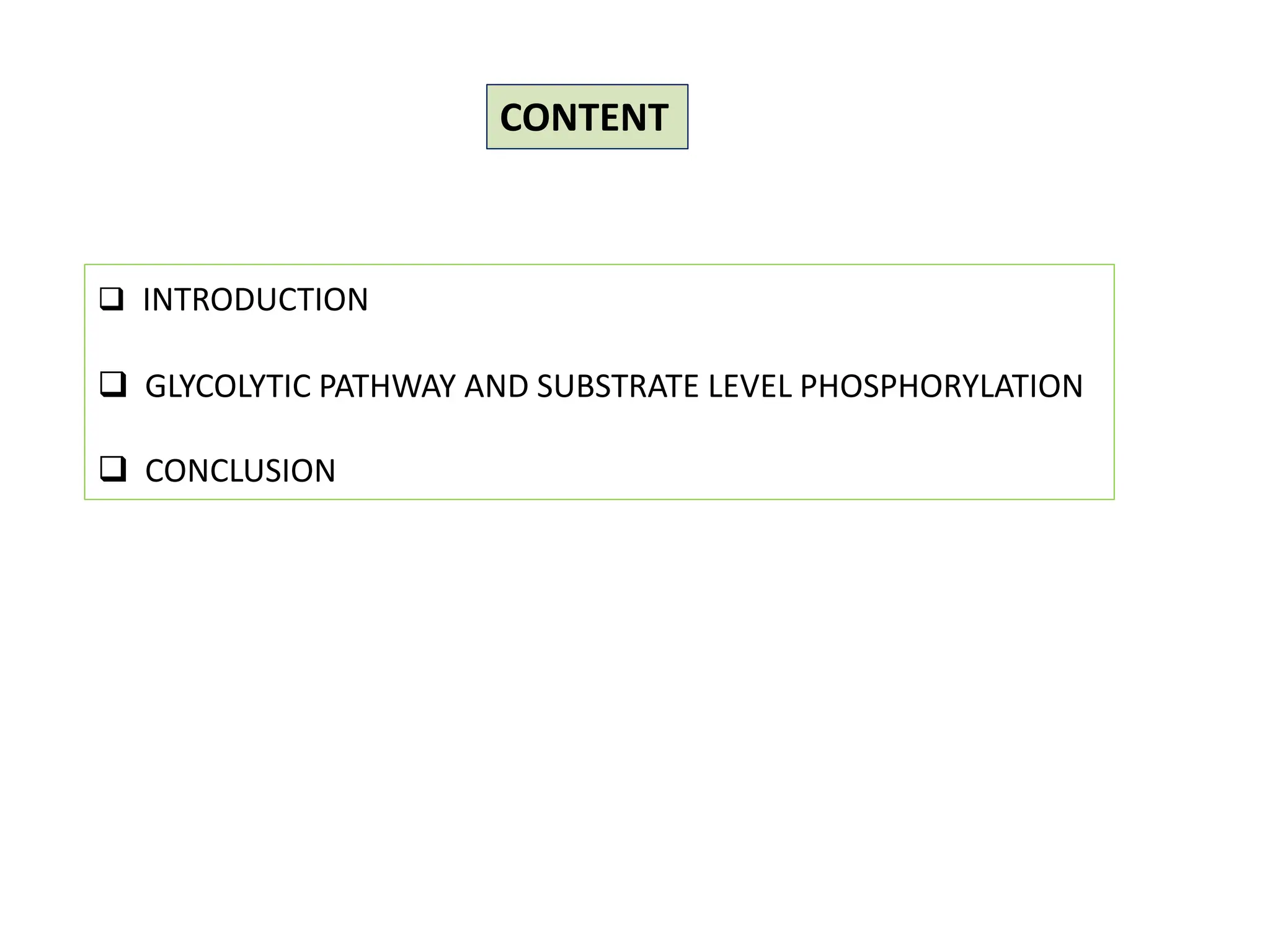 CONTENT
INTRODUCTION
GLYCOLYTIC PATHWAY AND SUBSTRATE LEVEL PHOSPHORYLATION
CONCLUSION