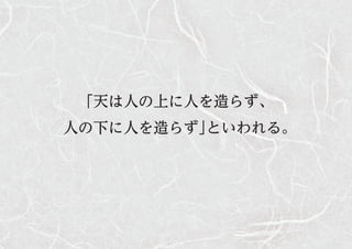 「天は人の上に人を造らず、
人の下に人を造らず」といわれる。
 