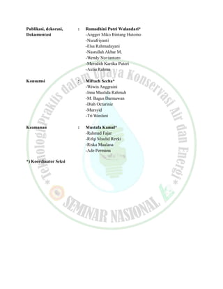 Publikasi, dekorasi, : Romadhini Putri Wulandari* 
Dokumentasi -Angger Miko Bintang Hutomo 
-Nurafriyanti 
-Elsa Rahmadayani 
-Nasrullah Akbar M. 
-Wendy Noviantoro 
-Meredith Kartika Puteri 
-Aulia Rahma 
Konsumsi : Miftach Secha* 
-Wiwin Anggraini 
-Inna Maulida Rahmah 
-M. Bagus Darmawan 
-Diah Octarinie 
-Mursyid 
-Tri Wardani 
Keamanan : Mustafa Kamal* 
-Rahmad Fajar 
-Rifqi Maulid Rezki 
-Riska Maulana 
-Ade Permana 
*) Koordinator Seksi 
