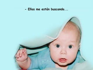 - Ellos me están buscando...