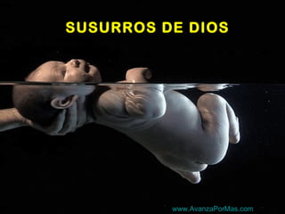 SUSURROS DE DIOS




          www.AvanzaPorMas.com
 