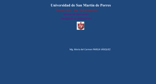 Mg. María del Carmen PAREJA VÁSQUEZ
Universidad de San Martín de Porres
F a c u l t a d d e E d u c a c i ó n
Sección de Post Grado
Doctorado en Educación
 
